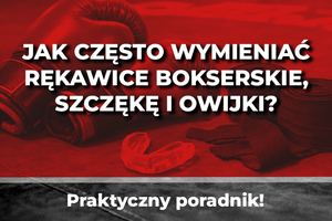 Jak często wymieniać rękawice bokserskie, szczękę i owijki? Praktyczny poradnik